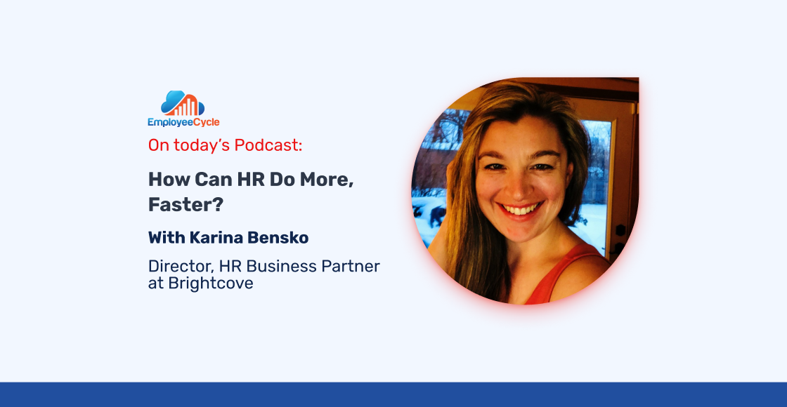 Karina Bensko, SPHR, Director, HR Business Partner at Brightcove joins us to discuss how HR teams can do more, faster