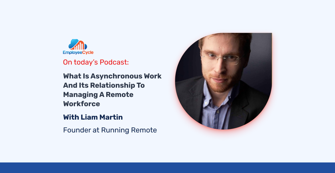 Liam Martin, Founder of Running Remote, joins us to discuss asynchronous work and its relationship to managing a remote workforce