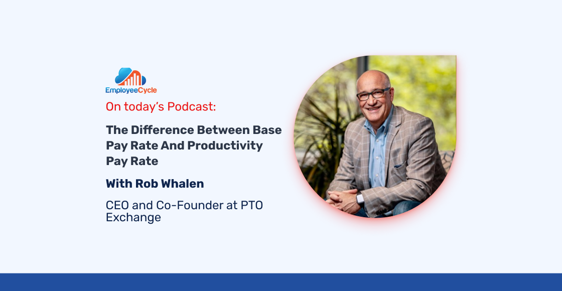 Rob Whalen, CEO, and Co-Founder at PTO Exchange joins us to discuss the difference between base pay rate and productivity pay rate