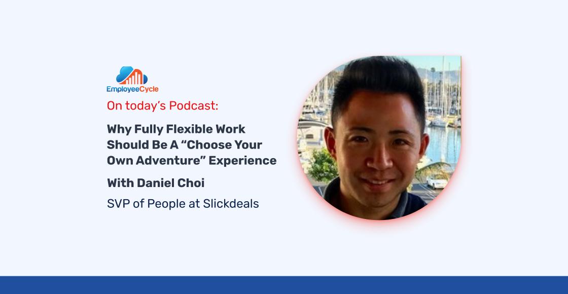 Daniel Choi, SVP of People at Slickdeals, joins us to discuss why fully flexible work should be a “choose your own adventure” experience