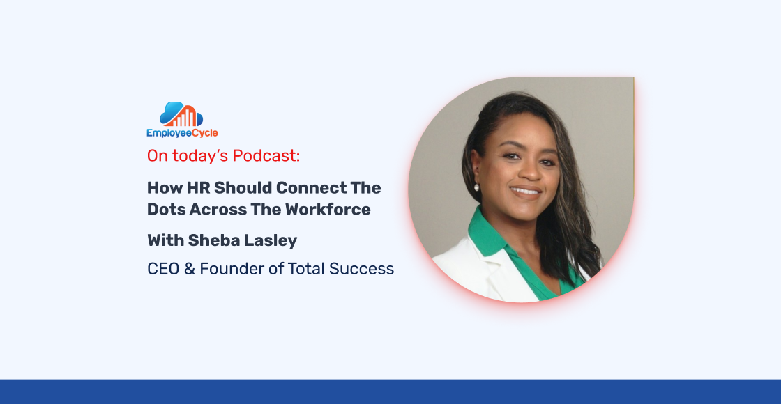 Sheba Lasley, CEO & Founder of Total Success, joins us to discuss How HR Should Connect The Dots Across The Workforce