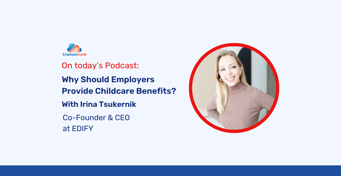 Irina Tsukernik, Co-Founder & CEO of EDIFY, joins us to discuss Why Employers Should Provide Childcare Benefits￼