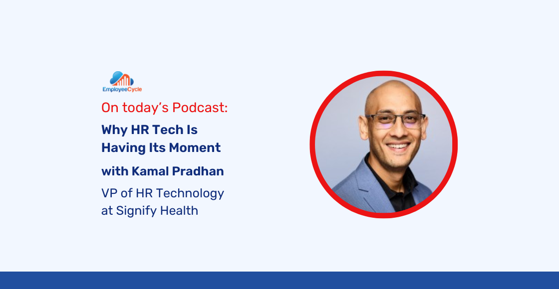Kamal Pradhan, VP of HR Technology at Signify Health, joins us to discuss Why HR Tech Is Having Its Moment