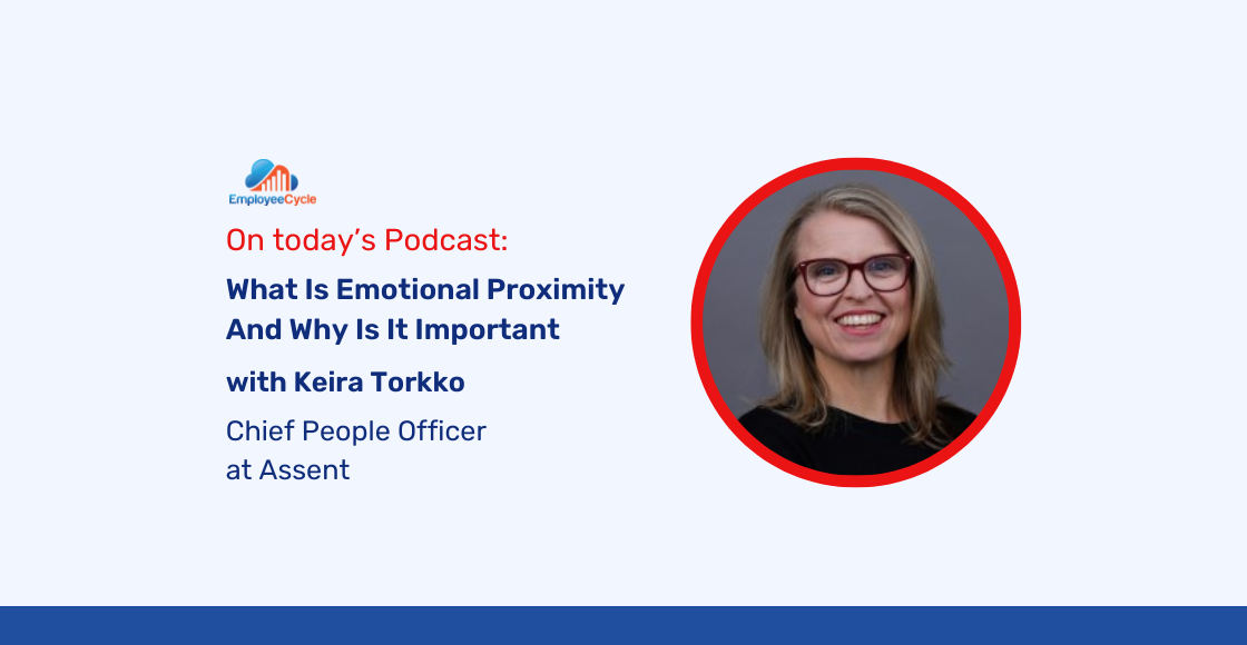 Keira Torkko, Chief People Officer at Assent, joins us to discuss What Is Emotional Proximity And Why Is It Important