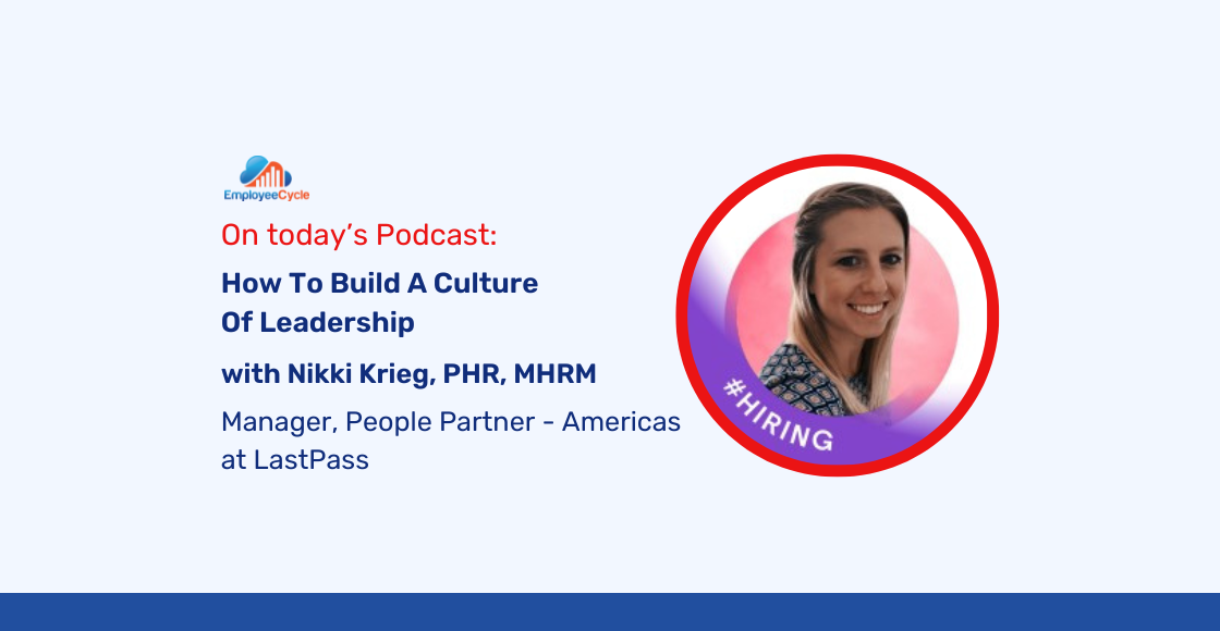 Nikki Krieg, PHR, MHRM, Manager, People Partner – Americas at LastPass, joins us to discuss How To Build A Culture Of Leadership