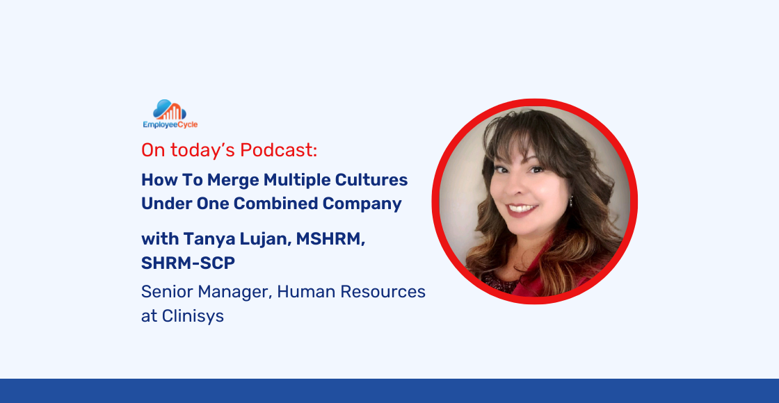 Tanya Lujan, MSHRM, SHRM-SCP, Sr. Manager, Human Resources at Clinisys, joins us to discuss How To Merge Multiple Cultures Under One Combined Company